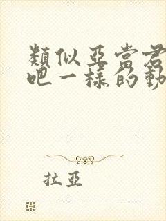 类似亚当君挣扎吧一样的动漫