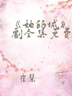 《她的城》电视剧全集免费观看