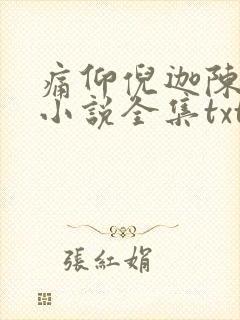 痛仰倪迦陈劲生小说全集txt