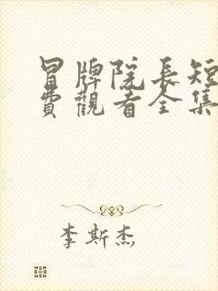 冒牌院长短剧免费观看全集高清版