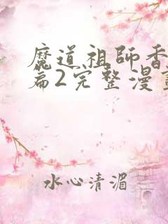 魔道祖师香火炉篇2完整漫画长图