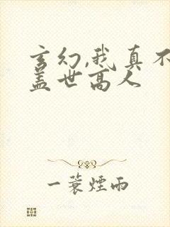 玄幻,我真不是盖世高人