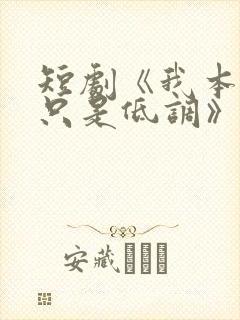 短剧《我本王者只是低调》