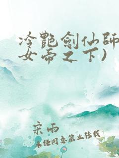 冷艳剑仙师尊(女帝之下)