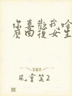 你喜欢我啥呢怎么回复女生