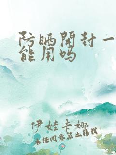 防晒开封一年还能用吗