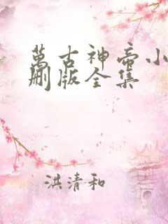 万古神帝小说未删版全集