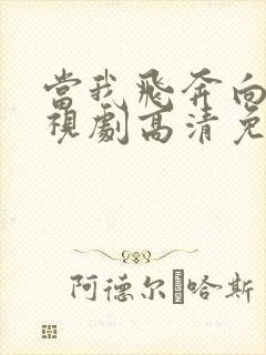 当我飞奔向你电视剧高清免费观看