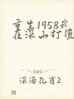 重生1958我在深山打猎开始3q读书