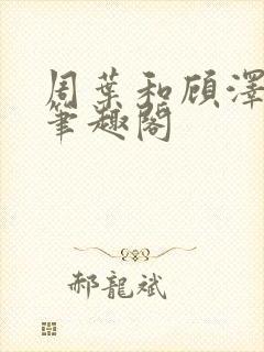 周叶和顾泽霆的笔趣阁