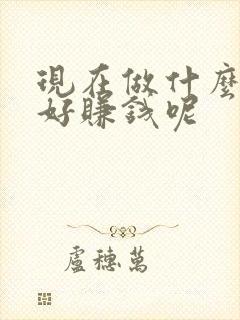 现在做什么生意好赚钱呢