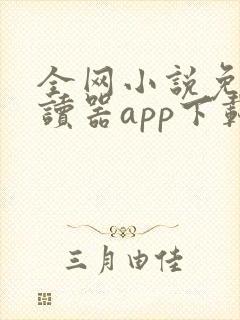 全网小说免费阅读器app下载