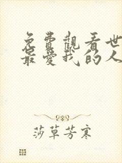 免费观看世界上最爱我的人