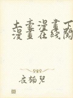 土豪漫画下拉式漫画在线阅读