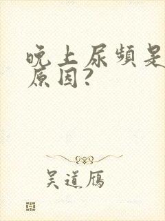 晚上尿频是什么原因?