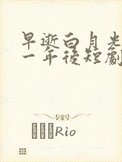 早逝白月光穿十一年后短剧大结局