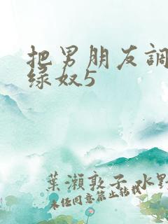 把男朋友调教成绿奴5