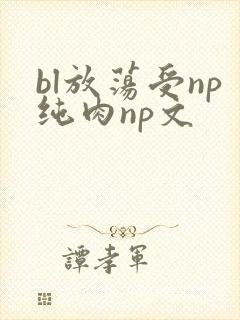 bl放荡受np纯肉np文