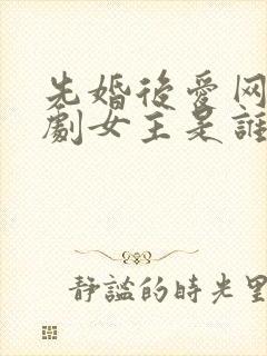 先婚后爱网络短剧女主是谁