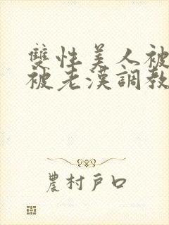 双性美人被催眠被老汉调教