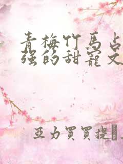 青梅竹马占有欲强的甜宠文古言