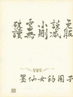 破云小说免费阅读无删减版