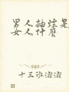 男人抽烟是暗示女人什么