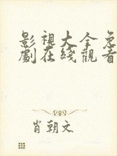 影视大全免费追剧在线观看电视剧