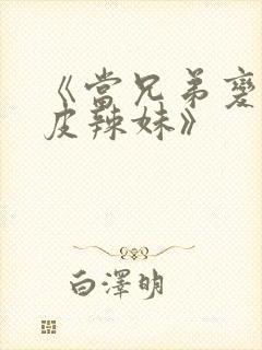 《当兄弟变成黑皮辣妹》