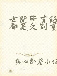 世间所有的相遇都是久别重逢