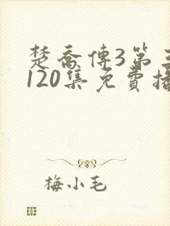 楚乔传3第三部120集免费播放