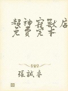 超神宠兽店小说免费完本