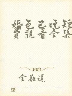 婚色已晚短剧免费观看全集