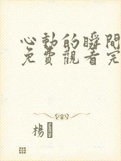 心动的瞬间短剧免费观看完整版