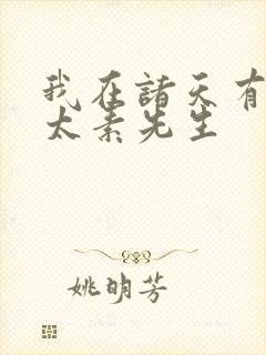 我在诸天有角色太素先生
