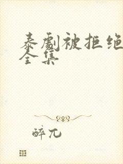 泰剧被拒绝的爱全集