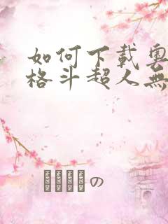 如何下载奥特曼格斗超人无限钻石版