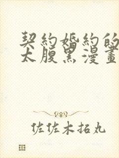 契约婚约的竹马太腹黑漫画免费阅读