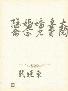 隐婚娇妻太迷人乔念免费阅读