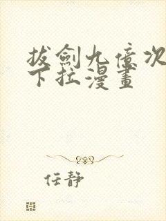 拔剑九亿次免费下拉漫画