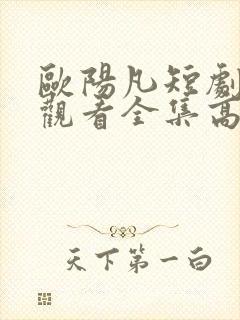 欧阳凡短剧免费观看全集高清