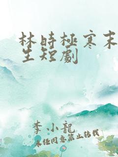 林时极寒末世重生短剧