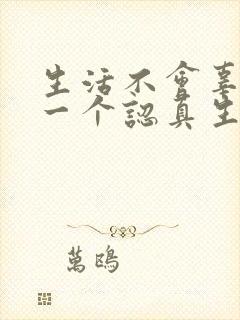 生活不会辜负每一个认真生活的人