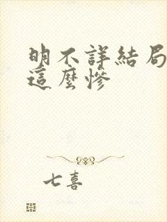 明不详结局为啥这么惨