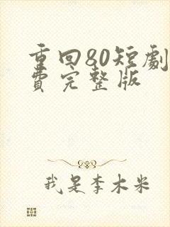重回80短剧免费完整版