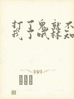 打了鬼就不能打我了哦林知落小说