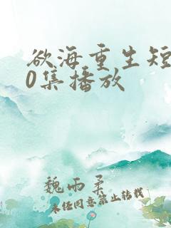 欲海重生短剧70集播放