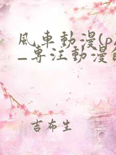 风车动漫(p)_专注动漫的门户网站2025