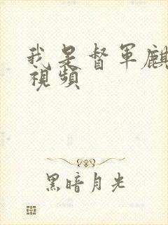 我是督军麒麟子视频