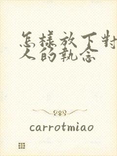 怎样放下对一个人的执念